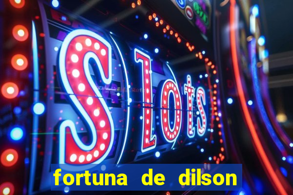 fortuna de dilson pereira da silva